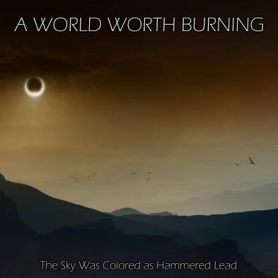 A World Worth Burning - The Sky Was Colored as Hammered Lead