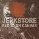 Jerkstore - Blood On Canvas