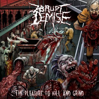 Abrupt Demise - The Pleasure to Kill and Grind